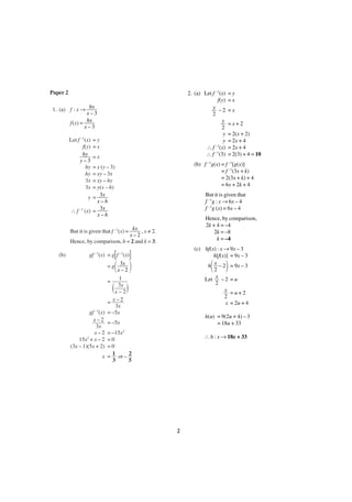 Paper 2

2. (a) Let f –1(x)
f(y)
y
–2
2
y
2
y
y
∴ f –1(x)
∴ f –1(3)

hx
x–3
hx
f(x) =
x–3

1. (a) f : x →

Let f –1(x)
f(y)
hy
y–3
hy
hy
3x
3x

=y
=x
=x

= 2(x + 2)
= 2x + 4
= 2x + 4
= 2(3) + 4 = 10

Hence, by comparison,
2k + 4 = –4
2k = –8
k = –4

kx
, x ≠ 2.
x–2
Hence, by comparison, h = 2 and k = 3.

[

(c) hf(x) : x → 9x – 3
h[f(x)] = 9x – 3
x
h – 2 = 9x – 3
2
x
Let
–2 =u
2
x
=u+2
2
x = 2u + 4

]

gf –1(x) = g f –1(x)
3x
=g
x–2

΂

΂

΃

1
3x
x–2
x–2
=
3x
gf –1(x) = –5x
x–2
= –5x
3x
x – 2 = –15x2
2
15x + x – 2 = 0
(3x – 1)(5x + 2) = 0
1
2
x = or –
3
5

(

=x+2

But it is given that
f –1g : x → 6x – 4
f –1g (x) = 6x – 4

But it is given that f –1(x) =

=

=x

(b) f –1g(x) = f –1[g(x)]
= f –1(3x + k)
= 2(3x + k) + 4
= 6x + 2k + 4

= x (y – 3)
= xy – 3x
= xy – hy
= y(x – h)
3x
y=
x–h
3x
∴ f –1 (x) =
x–h

(b)

=y
=x

)

΃

h(u) = 9(2u + 4) – 3
= 18u + 33
∴ h : x → 18x + 33

2

 