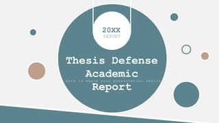 Thesis Defense
Academic
Report
REPORT
20XX
H e r e i s w h e r e y o u r p r e s e n t a t i o n b e g i n s
 