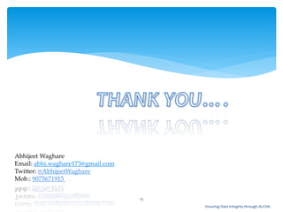 13
Ensuring Data Integrity through ALCOA
Abhijeet Waghare
Email: abhi.waghare173@gmail.com
Twitter: @AbhijeetWaghare
Mob.: 9075671915
 
