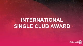 2022 Rotaract Preconvention #Rotaract22
INTERNATIONAL
SINGLE CLUB AWARD
 