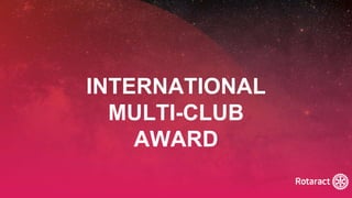 2022 Rotaract Preconvention #Rotaract22
INTERNATIONAL
MULTI-CLUB
AWARD
 