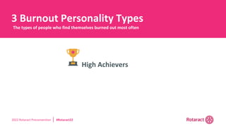 2022 Rotaract Preconvention #Rotaract22
• High Achievers
3 Burnout Personality Types
The types of people who find themselves burned out most often
 