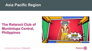 2022 Rotaract Preconvention #Rotaract22
Asia Pacific Region
The Rotaract Club of
Muntinlupa Central,
Philippines
 