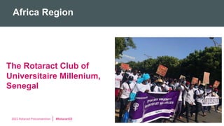 2022 Rotaract Preconvention #Rotaract22
Africa Region
The Rotaract Club of
Universitaire Millenium,
Senegal
 