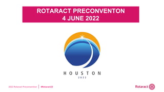 2022 Rotaract Preconvention #Rotaract22
ROTARACT PRECONVENTON
4 JUNE 2022
 