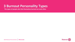 2022 Rotaract Preconvention #Rotaract22
3 Burnout Personality Types
The types of people who find themselves burned out most often
 