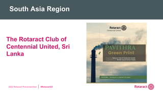 2022 Rotaract Preconvention #Rotaract22
South Asia Region
The Rotaract Club of
Centennial United, Sri
Lanka
 