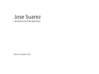 Jose Suarez
Architectural CAD Specialist
Recent Samples 2016
 
