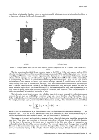 Antonio Bobet




curve fitting techniques but they have proven to provide reasonable solutions to imprecisely formulated problems or
to phenomena only described through observations [1].




 Figure 11. Example of BMP Model. Circular tunnel subjected to biaxial compression with σ3 = 7.5 MPa. From Fakhimi et al.
                                                         (2002).
    The first generation of artificial Neural Networks started in the 1940s to 1960s, but it was not until the 1980s
when the introduction of new architectures and learning processes made ANNs useful and practical tools. There are
several types of Artificial Neural Networks depending on the characteristics of each neuron, the learning or training
scheme, network topology, and network function, e.g., [65,66]. The Feedforward Network is still the preferred type
in geoengineering, and is based on a series of two or more layers of neurons (Figure 12(a)). The first layer receives
the input applied to the network and the last layer contains the output. The units or neurons in each layer are forward
connected only to the units or neurons in the next layer. There is no connection between neurons in the same layer.
Thus, ANNs are connected to the exterior by the input and output layers only. The layers between the input and
output are called hidden layers. As shown in Figure 12(a), the input consists of n units, each corresponding to an
input parameter, and m output units, each corresponding to a requested result parameter. There can be any number of
hidden layers and each layer can have any number of units.
    The information stored in each neuron, often called the state of the neuron, is passed forward to its connected
neuron in the next layer and modified by a connection weight and a bias or threshold value. The resulting value is
further modified in the receiving neuron by a function called the activation or transformation function (Figure 12(b)).
For example, neuron j in layer Lk receives input from the neurons in layer Lk-1. If the state of neuron j is denoted by ij
                                     ⎛                               ⎞
                                     ⎜                               ⎟
                               i j =f⎜
                                     ⎜
                                         ∑ (     w hj ih + θ j   )        ( )
                                                                     ⎟ = f oj ,
                                                                     ⎟
                                                                                  j ∈ Lk                               (15)
                                     ⎝ h ∈L k −1                     ⎠

where f is the activation function; whj is the weight associated with the connection between neuron h in layer Lk-1 and
neuron j in layer Lk (note that wjh does not exist since there is no connection back from neuron h to neuron j); θj is
the bias or threshold value associated with neuron j; and oj is the argument of the function.
   The process in the network works as follows: an array of input values is defined as the state of the neurons in the
input layer. These values are transmitted to the second, hidden layer, following the protocol defined in Equation
(15); the state of the neurons in the second layer is transmitted to the third layer where new calculations are
performed to obtain the state of the neurons in this layer. The process is repeated until the output layer is reached.
The state of the neurons in the output layer constitutes the output of the system. The weights and biases are not
known, which requires training of the ANN; the activation function, however, is defined within the code. Several


April 2010                                             The Arabian Journal for Science and Engineering, Volume 35, Number 1B   41
 