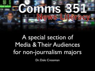 A special section of
 Media & Their Audiences
for non-journalism majors
        Dr. Dale Cressman
 