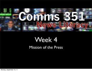 Week 4
                           Mission of the Press




Monday, September 19, 11
 