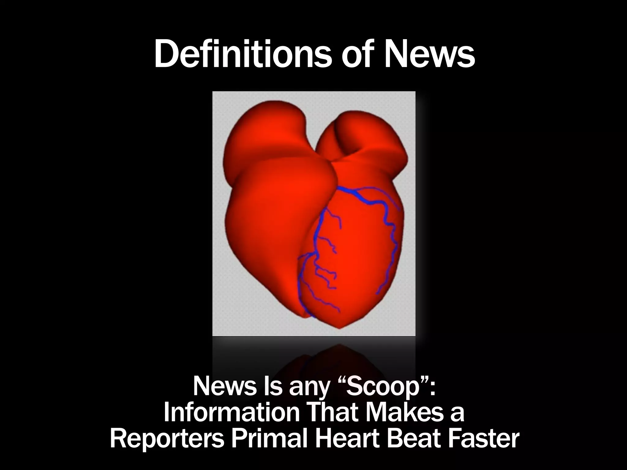 Definitions of News




      News Is any “Scoop”:
   Information That Makes a
Reporters Primal Heart Beat Faster
 
