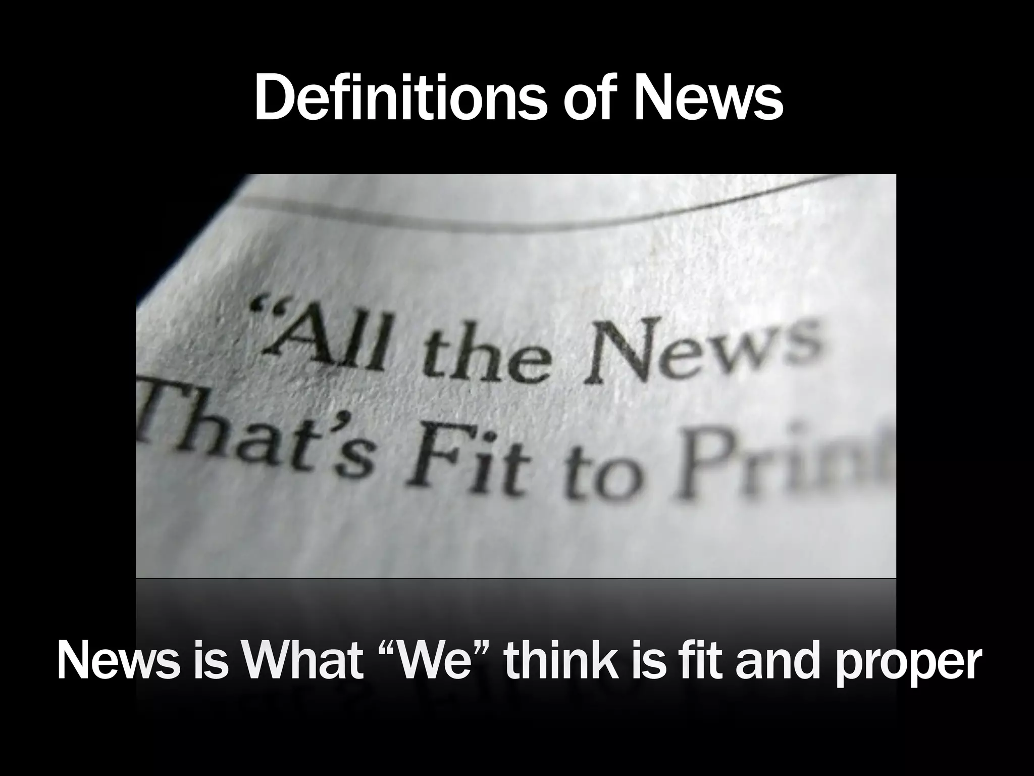 Definitions of News




News is What “We” think is fit and proper
 
