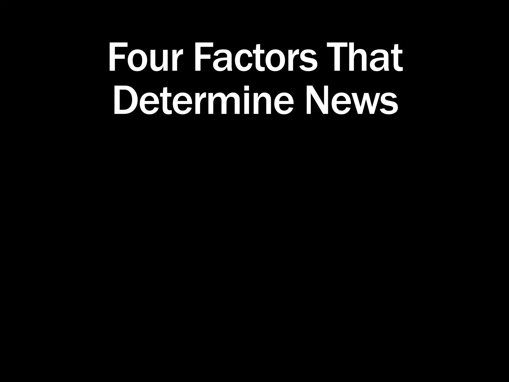 Four Factors That
Determine News
 