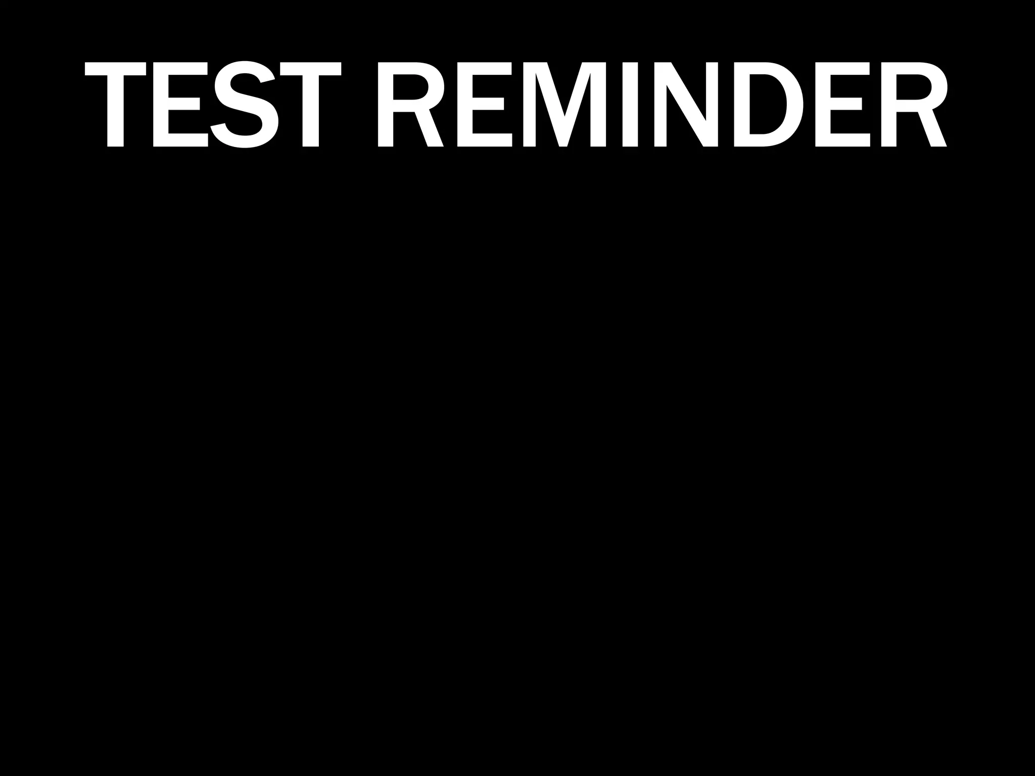 TEST REMINDER
 