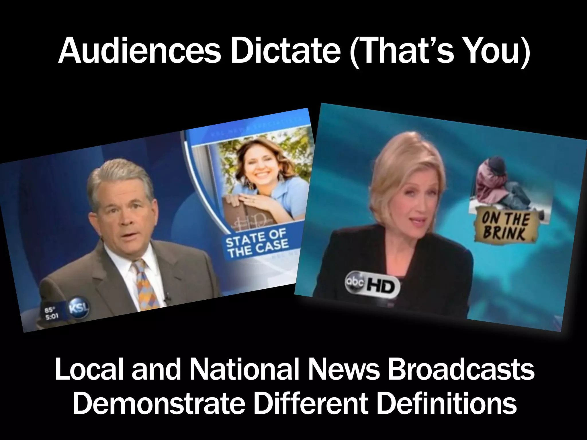 Audiences Dictate (That’s You)




Local and National News Broadcasts
 Demonstrate Different Definitions
 