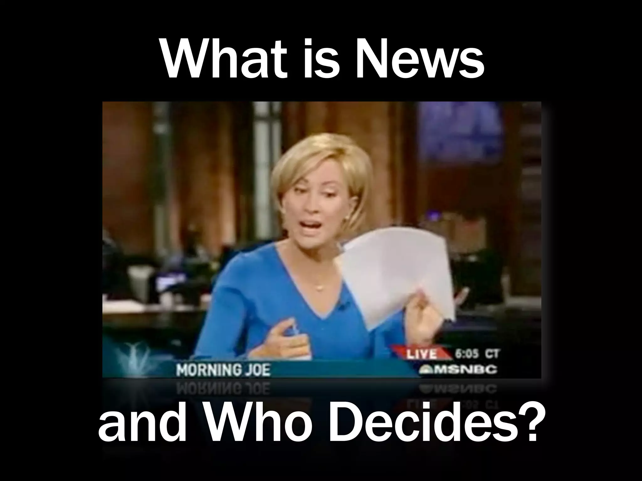 What is News




and Who Decides?
 