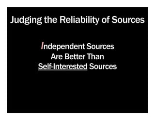 Judging the Reliability of Sources

       Independent Sources
           Are Better Than
       Self-Interested Sources
 