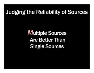 Judging the Reliability of Sources


        Multiple Sources
         Are Better Than
         Single Sources
 