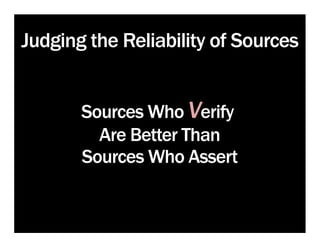 Judging the Reliability of Sources


       Sources Who Verify
         Are Better Than
       Sources Who Assert
 