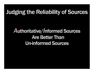 Judging the Reliability of Sources


   Authoritative/Informed Sources
           Are Better Than
        Un-informed Sources
 