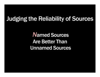 Judging the Reliability of Sources

          Named Sources
          Are Better Than
         Unnamed Sources
 