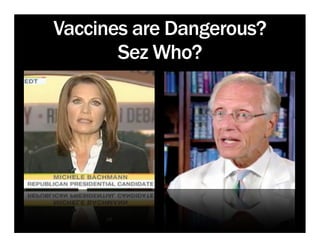 Vaccines are Dangerous?
       Sez Who?
 