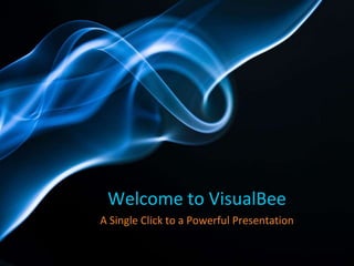 Welcome to VisualBee
A Single Click to a Powerful Presentation
 