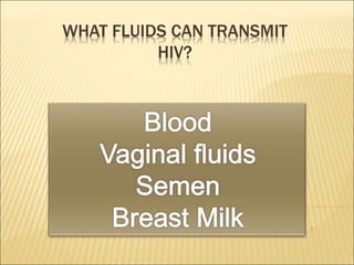 WHAT FLUIDS CAN TRANSMIT
HIV?
8
 