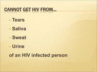 CANNOT GET HIV FROM…
 Tears
 Saliva
 Sweat
 Urine
of an HIV infected person
39
 
