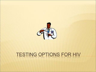 TESTING OPTIONS FOR HIV
 