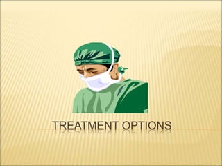 TREATMENT OPTIONS
 