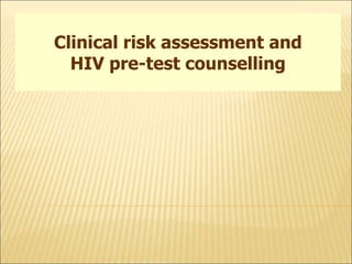 Clinical risk assessment and
HIV pre-test counselling
 