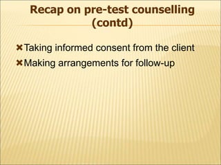 Taking informed consent from the client
Making arrangements for follow-up
Recap on pre-test counselling
(contd)
 