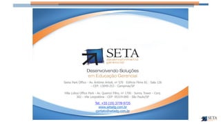 Swiss Park Office - Av. Antônio Artioli, nº 570 - Edifício Flims B1 - Sala 126
– CEP: 13049-253 - Campinas/SP
Villa Lobos Office Park - Av. Queiroz Filho, nº 1700 - Sunny Tower - Conj.
302 - Vila Leopoldina - CEP: 05319-000 - São Paulo/SP
Tel: +55 (19) 3778-9735
www.setadg.com.br
contato@setadg.com.br
 