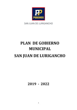 1
SAN JUAN DE LURIGANCHO
PLAN DE GOBIERNO
MUNICIPAL
SAN JUAN DE LURIGANCHO
2019 - 2022
 
