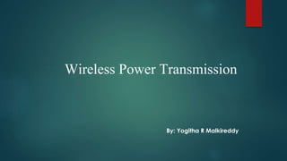 Wireless Power Transmission
By: Yogitha R Malkireddy
 