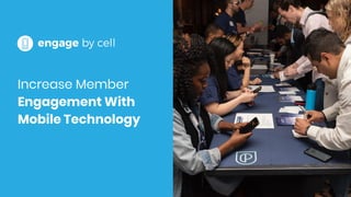 Increase Member
Engagement With
Mobile Technology
 