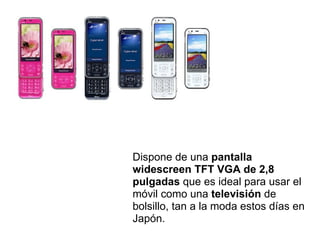 Dispone de una  pantalla widescreen TFT VGA de 2,8 pulgadas  que es ideal para usar el móvil como una  televisión  de bolsillo, tan a la moda estos días en Japón. 