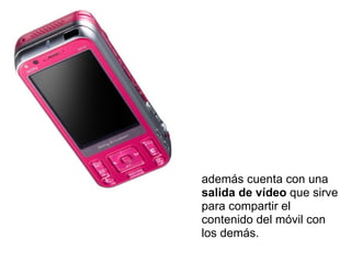 además cuenta con una  salida de vídeo  que sirve para compartir el contenido del móvil con los demás.    