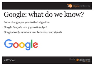 Google: what do we know?
600+ changes per year to their algorithm
Google Penguin was 5 yrs old in April
Google closely mon...