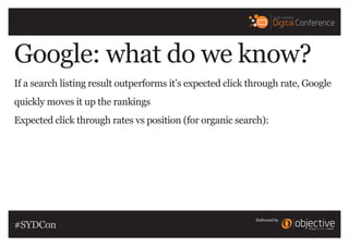 Google: what do we know?
If a search listing result outperforms it’s expected click through rate, Google
quickly moves it ...
