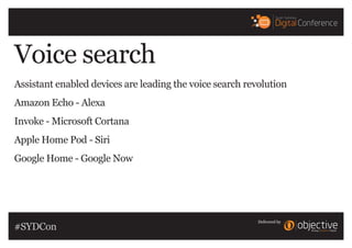 Voice search	
Assistant enabled devices are leading the voice search revolution
Amazon Echo - Alexa
Invoke - Microsoft Cor...