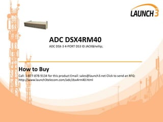 ADC DSX4RM40
ADC DSX-3 4-PORT DS3 ID JACK&hellip;
_______________________________________
How to Buy
Call: 1-877-878-9134 for this product Email: sales@launch3.net Click to send an RFQ:
http://www.launch3telecom.com/adc/dsx4rm40.html
 