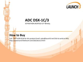 ADC DSX-1C/3
50 POSITION JACKFIELD 19 "&hellip;
_______________________________________
How to Buy
Call: 1-877-878-9134 for this product Email: sales@launch3.net Click to send an RFQ:
http://www.launch3telecom.com/adc/dsx1c3.html
 