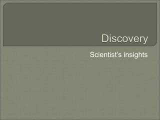 Scientist’s insights
 