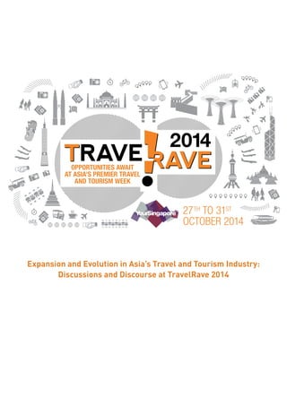 27TH TO 31ST
OCTOBER 2014
OPPORTUNITIES AWAIT
AT ASIA’S PREMIER TRAVEL
AND TOURISM WEEK
Expansion and Evolution in Asia’s Travel and Tourism Industry:
Discussions and Discourse at TravelRave 2014
 
