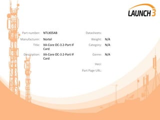 Part number: NTLX05AB Datasheets:
Manufacturer: Nortel Weight: N/A
Title: XA-Core OC-3 2-Port IF
Card
Category: N/A
Description: XA-Core OC-3 2-Port IF
Card
Genre: N/A
Heci:
Part Page URL:
 