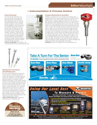 www.PowderBulkSolids.com Editor’sSpotlight 29
August2014
• Instrumentation  Process Control
Powder Rheometer
The FT4 Powder Rheometer is a
universal powder tester that uses
patented dynamic methodology, a
fully automated shear cell, and sev-
eral bulk property tests to quantify
powder properties in terms of flow
and processability. These rheometers
are installed around the world in a
diverse range of industries includ-
ing chemical, pharmaceutical, ton-
ers, foods, powder coatings, metals,
ceramics, cosmetics, and many oth-
ers. They deliver data that maximize
process and product understanding,
accelerating RD and formulation
towards successful commercialization,
and supporting the long-term optimi-
zation of powder processes.
Freeman Technology, Tewkesbury, UK
+44 (0) 1684 851 551 www.freemantech.co.uk
Compact Vibrating Rod for Small Bins
BinMaster introduces the new CVR-625 mini vibrating rod, a
compact point level control designed for use in small bins and
hoppers where other level sensors will not fit. The new ver-
sion features an updated design that allows for the detection of
light materials with a bulk density as low as two. The rod can
be used for measuring plastics, food, seed, chemicals, and other
pellets or dry granular solid materials. The signal from the elec-
tronic circuit of the CVR-624 excites the single rod of the instru-
ment to vibrate on its resonance frequency of approximately
460 Hz. When material covers the rod of the probe, the vibra-
tion stops. This is sensed by the electronic circuitry that forces
its output relay to switch. When the blade becomes uncovered,
the vibration will restart and the relay will switch back. Due to
its vibrating technology, the mini vibrating rod is able to over-
come the difficulties associated with changes in dielectric con-
stant, humidity, temperature, and material density, and elimi-
nates the problem of false signaling due to material wedging and
buildup associated with Ôtuning forkÕ type probes.
BinMaster, Lincoln, NE 800-278-4241 www.binmaster.com
Tel: 1-800-601-5949 or 1-630-365-9403 ▼ www.monitortech.com ▼ www.flexar.info
E-mail: monitor@monitortech.com ▼ Blog: monitortech.typepad.com
Doing OurDoing Our LevelLevel BestBest
FlexarFlexar®
Guided wave
radar real-time
level
SiloPatrol®
“Smart”
plumb bob
To Measure  Protect
Who wants to climb silos? It costs time and presents safety issues.
Monitor Technologies’ level sensors provide a wide variety of solutions including:
TrueCap®
MK-2
RF Capacitance with
push-button calibration
SiloTrackTM
Inventory
management
software
SafePoint®
Fail-safe
rotary
paddle
✦ Continuous level measurement and inventory management
✦ High, low and/or intermediate point level indication of stored materials
✦ Provide silo overfill protection
✦ Turn “on” or “off” other processes based on the detected
presence or non-presence of materialwww.
.com
Check out our
Equipment Zones
for news and articles
at PowderBulkSolids.com
Vibrating Point Level Sensor
with Self-Diagnostics
The SC35 series vibrating fork point level
sensor uses state-of-the-art piezoelectric
crystal and electronic technology, does not
require any calibration, and can diagnose
potential problems, including material
buildup and abrasion to the primary sensing
elements. The vibrating fork point level sen-
sor can be used to detect the presence and
absence of bulk solid material over a wide
range of material densities. The minimum
density that the SC35 series can detect is
0.624 lb/cu ft. Other features of the level
sensor include self-diagnostics, a small com-
pact housing, universal 19-253VAC/VDC
power supply, and the availability of stan-
dard, pipe extended, high-temperature, and
cable-extended probe versions.
Aplus Finetek Sensor Inc., Sterling, IL
815-632-3132 www.aplusfine.com
ES466774_PB1408_029.pgs 07.17.2014 20:48 UBMblackyellowmagentacyan
 