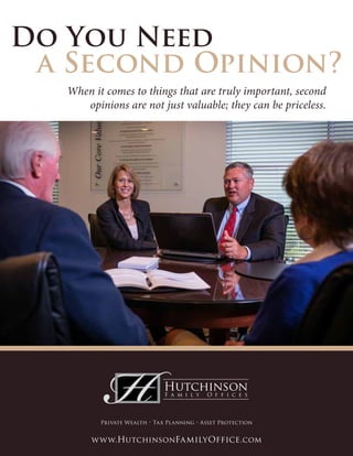 When it comes to things that are truly important, second
opinions are not just valuable; they can be priceless.
Do You Need
a Second Opinion?
Private Wealth • Tax Planning • Asset Protection
www.HutchinsonFamilyOffice.com
 